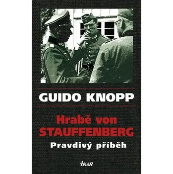 Hrabě von Stauffenberg Pravdivý příběh - Guido Knopp