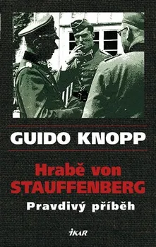 Hrabě von Stauffenberg Pravdivý příběh - Guido Knopp
