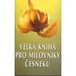 Velká kniha pro milovníky česneku -…