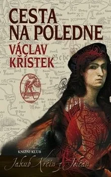 Cesta na poledne: Jakub Krčín z Jelčan - Václav Křístek (2011, pevná s přebalem matná, 2. vydání)