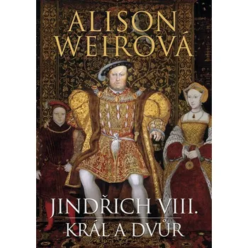 Jindřich VIII. Král a dvůr - Alison Weirová