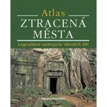 Atlas ztracená města - Brenda Rosenová Encyklopedie Atlas ztracená města - Brenda Rosenová