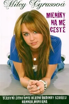 Literární biografie Milníky na mé cestě: Vlastní životopis hlavní hrdinky seriálu Hannah Montana - Miley Cyrus