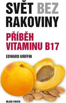 Svět bez rakoviny: Příběh vitaminu B17 - Edward Griffin