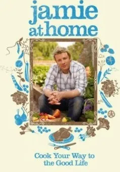 Jamie at Home: Cook Your Way to the Good Life - Jamie Oliver