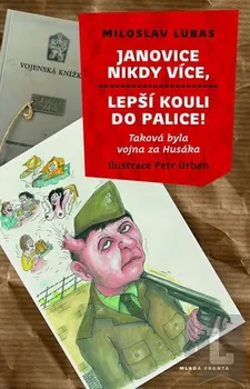 Lubas Miloslav: Janovice nikdy více, lepší kouli do palice! - Taková byla vojna za Husáka