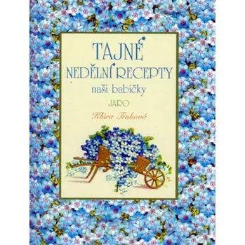 Tajné nedělní recepty naší babičky: Jaro - Klára Trnková