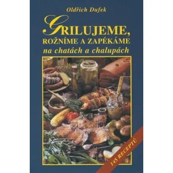 Grilujeme, rožníme a zapékáme na chatách a chalupách - Oldřich Dufek