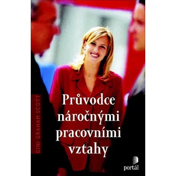 Průvodce náročnými pracovními vztahy - Gini Graham Scott