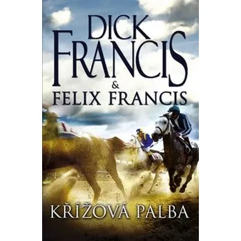 Křížová palba - Dick Francis, Felix Francis