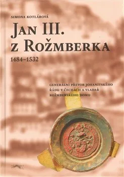 Jan III. z Rožmberka 1484–1532: Simona Kotlárová