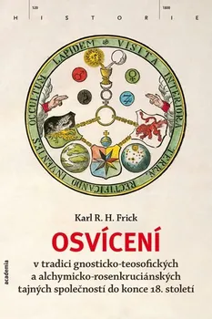 Frick Karl R. H.: Osvícení v tradici gnosticko-teosofických a alchymicko-rosenkruciánských tajných s