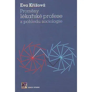 Proměny lékařské profese z pohledu sociologie - Eva Křížová
