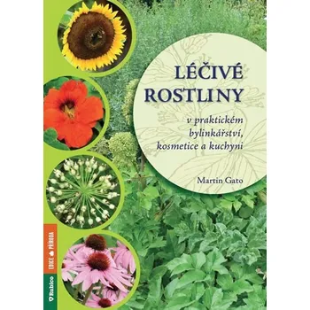 Léčivé rostliny v praktickém bylinkářství, kosmetice a kuchyni - Martin Gato