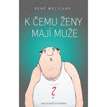 K čemu ženy mají muže - René Melichar