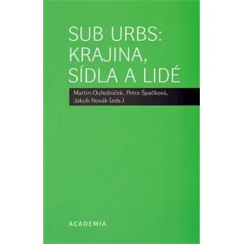 Sub Urbs: krajina, sídla a lidé - Martin Ouředníček