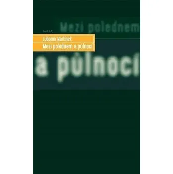 Mezi polednem a půlnocí - Lubomír Martínek Mezi polednem a půlnocí - Lubomír Martínek