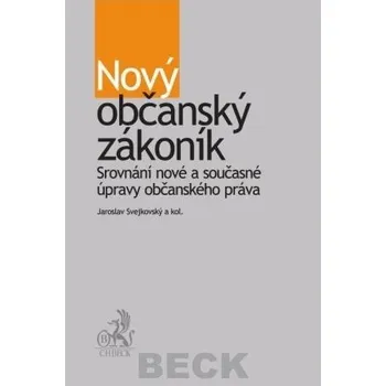 Nový občanský zákoník: Srovnání nové a současné úpravy občanského práva - Jaroslav Svejkovský