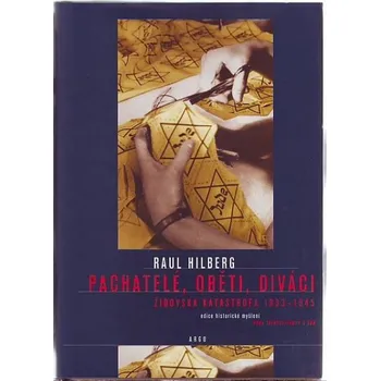 Pachatelé, oběti a diváci - Raul Hilberg