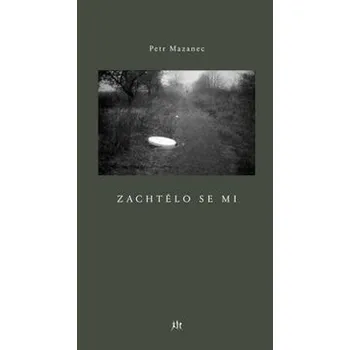 Poezie Zachtělo se mi - Petr Mazanec