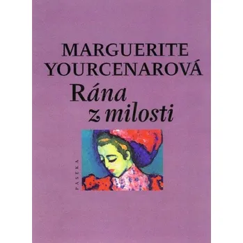 Rána z milosti - Marguerite Yourcenarová