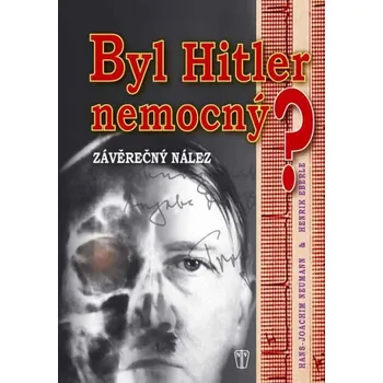 Byl Hitler nemocný? - Hans-Joachim Neumann, Henrik Eberle