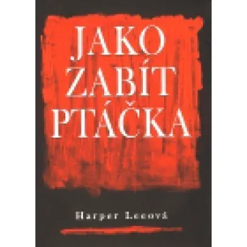 Jako zabít ptáčka - Lee Harperová Jako zabít ptáčka - Lee Harperová