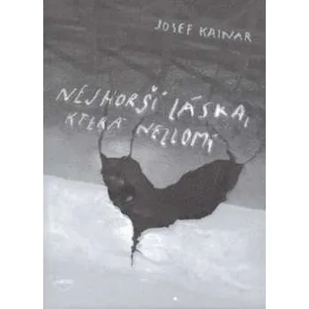 Poezie Nejhorší láska, která nezlomí - Josef Kainar