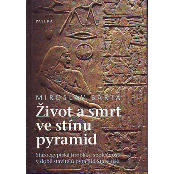 Život a smrt ve stínu pyramid - Miroslav Bárta
