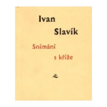 Poezie Snímání s kříže - Ivan Slavík