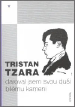 Poezie Daroval jsem svou duši bílému kameni: Tristan Tzara
