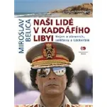 Naši lidé v Kaddáfího Libyi - Miroslav…