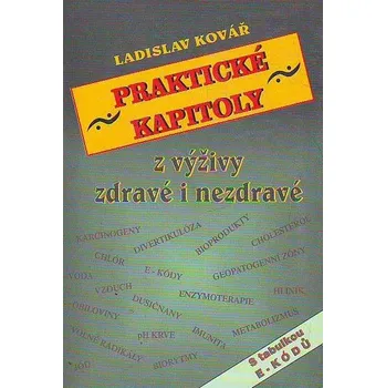 Praktické kapitoly z výživy zdravé i nezdravé - Ladislav Kovář