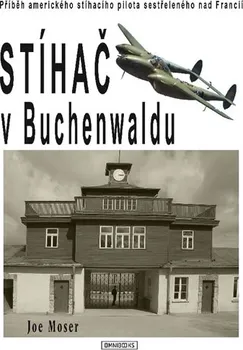 Stíhač v Buchenwaldu: Příběh amerického stíhacího pilota sestřeleného nad Francií - Joseph Moser