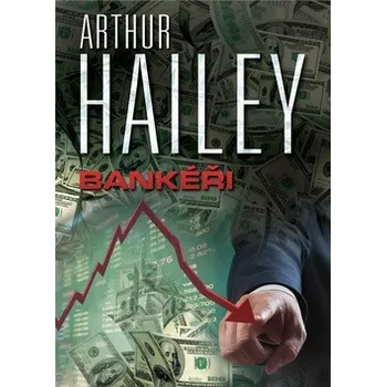 Bankéři - Arthur Hailey Bankéři - Arthur Hailey