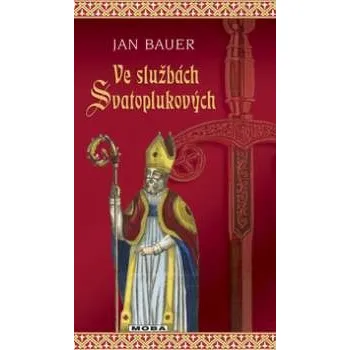 Ve službách Svatoplukových - Jan Bauer