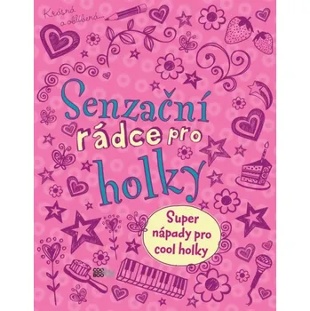 Senzační rádce pro holky: Super nápady pro cool holky