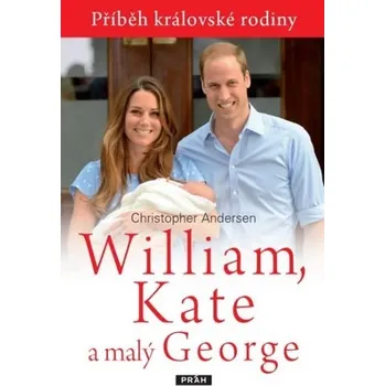 Williame, Kate a malý George - Christopher Andersen Literární biografie Williame, Kate a malý George - Christopher Andersen