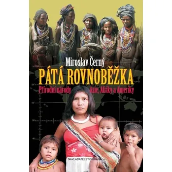 Cestování Pátá rovnoběžka: Přírodní národy Asie, Afriky a Ameriky - Miroslav Černý