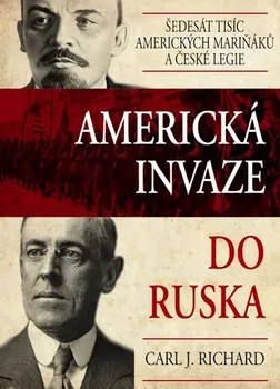 Americká invaze do Ruska: Šedesát tisíc amerických mariňáků a české legie - Carl J. Richard