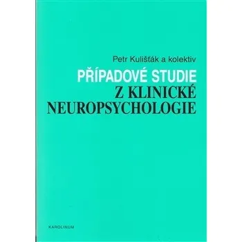 Případové studie z klinické neuropsychologie - Petr Kulišťák