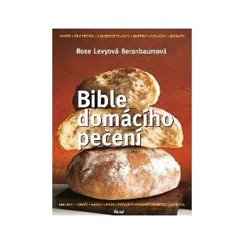 Bible domácího pečení - Rose Beranbaumová Levyová