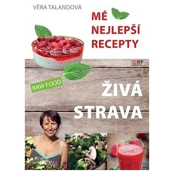 Mé nejlepší recepty: Živá strava - Věra Talandová