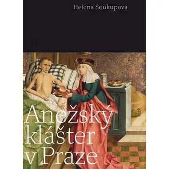 Populárně naučná literatura pro dospělé Anežský klášter v Praze - Helena Soukupová