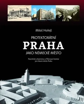 Hořejš Miloš: Protektorátní Praha jako německé město