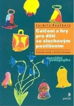 Cvičení a hry pro děti se sluchovým postižením - Jarmila Roučková
