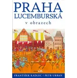 Praha lucemburská v obrazech -…