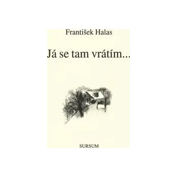 Já se tam vrátím...: František Halas