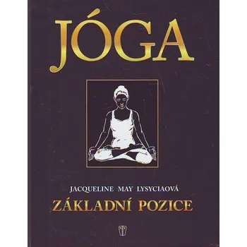Recenze Jóga: Základní pozice - Jacqueline May Lysyciaová Recenze Jóga: Základní pozice - Jacqueline May Lysyciaová