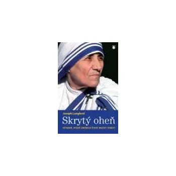 Skrytý oheň: Setkání, které změnilo život Matky Terezy - Joseph Langford Literární biografie Skrytý oheň: Setkání, které změnilo život Matky Terezy - Joseph Langford